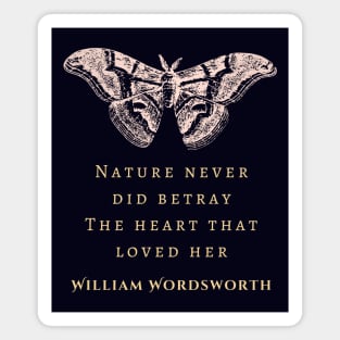 William Wordsworth quote: Nature never did betray The heart that loved her; Magnet